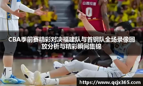 CBA季前赛精彩对决福建队与首钢队全场录像回放分析与精彩瞬间集锦