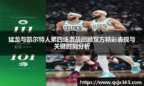 猛龙与凯尔特人第四场激战回顾双方精彩表现与关键时刻分析
