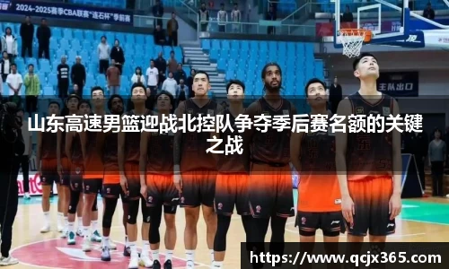 山东高速男篮迎战北控队争夺季后赛名额的关键之战